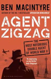 Agent Zigzag: The True Wartime Story of Eddie Chapman: Lover, Traitor, Hero, Spy