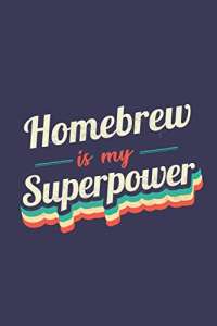 Homebrew Is My Superpower: A 6x9 Inch Softcover Diary Notebook With 110 Blank Lined Pages. Funny Vintage Homebrew Journal to write in. Homebrew Gift and SuperPower Retro Design Slogan