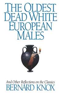 The Oldest Dead White European Males: And Other Reflections On the Classics