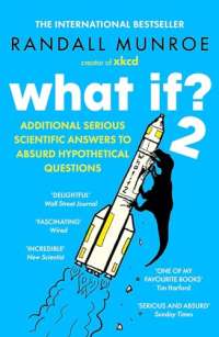 What If?2: Additional Serious Scientific Answers to Absurd Hypothetical Questions