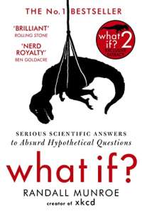 What If?: Serious Scientific Answer to Absurd Hypothetical Questions: Serious Scientific Answers to Absurd Hypothetical Questions