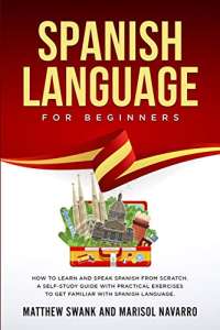 Spanish Language For Beginners: How to learn and speak Spanish from scratch. A self-study guide with practical exercises to get familiar with Spanish language.