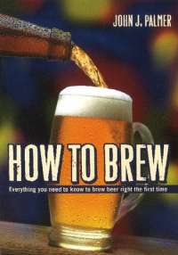 How to Brew: Everything You Need to Know to Brew Beer Right for the First Time: Everything you Need to Know to Brew Beer Right the First Time