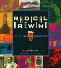 Radical Brewing: Tales and World-Altering Meditations in a Glass: Recipes, Tales and World-Altering Meditations in a Glass