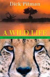 A Wild Life: Adventures of an Accidental Conservationist in Africa