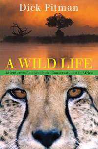 A Wild Life: Adventures of an Accidental Conservationist in Africa