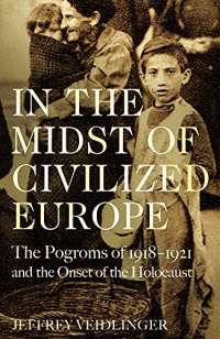 In the Midst of Civilized Europe: The 1918–1921 Pogroms in Ukraine and the Onset of the Holocaust