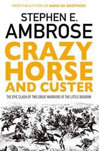 Crazy Horse And Custer: The Epic Clash of Two Great Warriors at the Little Bighorn