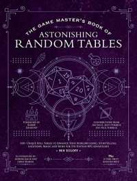 The Game Master's Book of Astonishing Random Tables: 300+ Unique Roll Tables to Enhance Your Worldbuilding, Storytelling, Locations, Magic and More for 5th Edition RPG Adventures