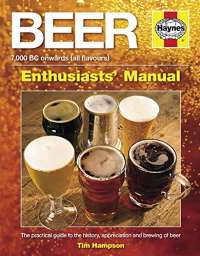 Beer Manual: The practical guide to the history, appreciation and brewing of beer (Haynes Owners' Workshop Manuals): 7,000 BC onwards (all flavours)
